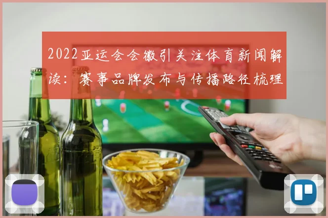 2022亚运会会徽引关注体育新闻解读：赛事品牌发布与传播路径梳理